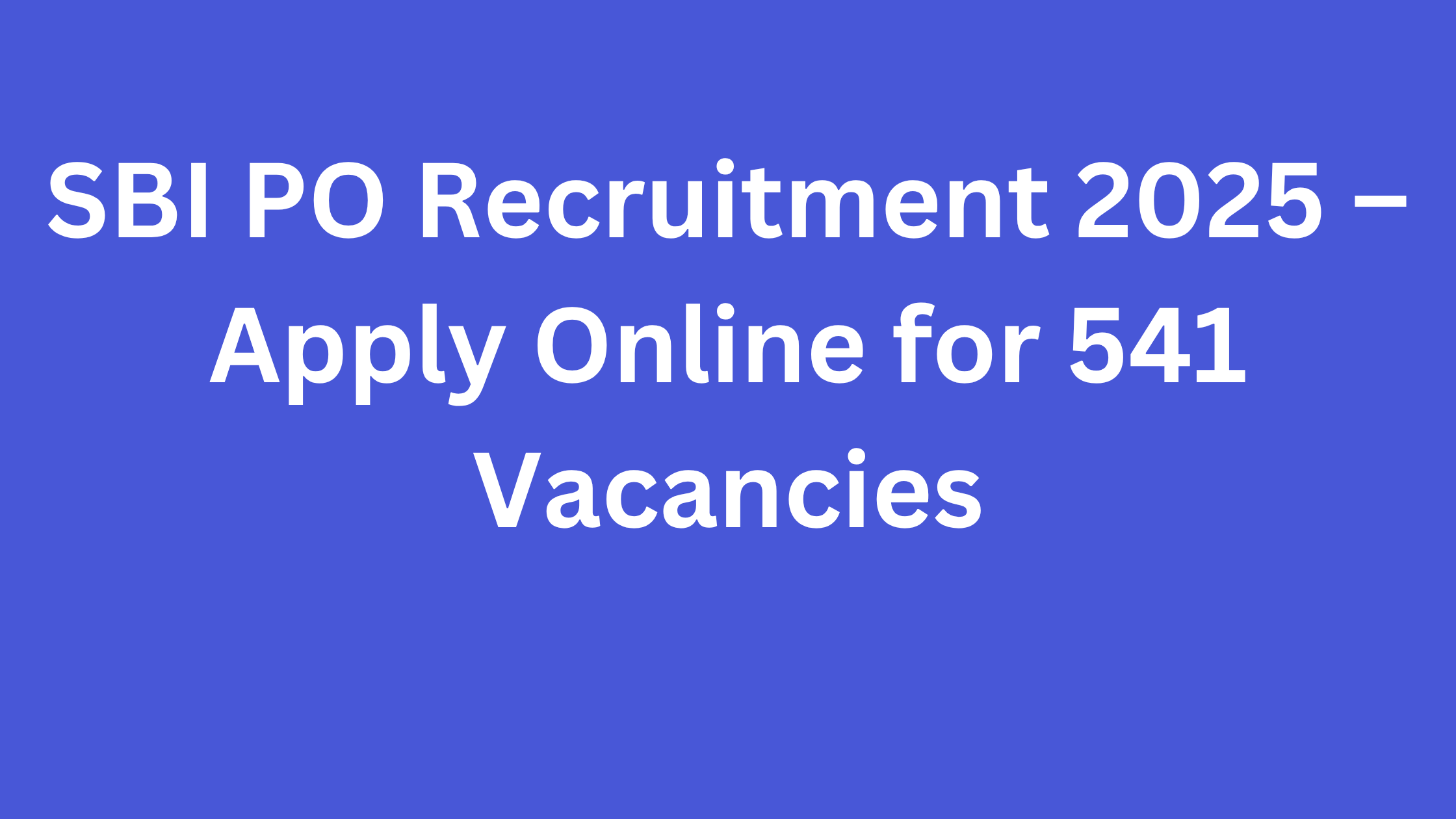 SBI PO Recruitment 2025 – Apply Online for 541 Vacancies SBI PO Recruitment 2025